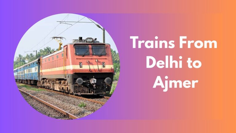 Best Trains From Delhi to Ajmer: Train Number, Time table, Routes, Fares, Stoppages and More!