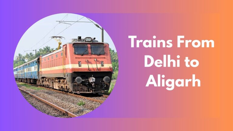 Best Trains From Delhi to Aligarh: Train Number, Time Table, Routes, Fares and Stoppages!
