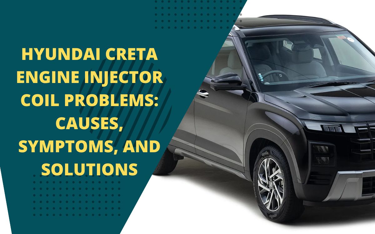 Hyundai Creta Engine Injector Coil Problems: Causes, Symptoms, and Solutions