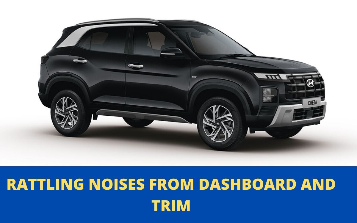 Why Hyundai Creta Owners Are Complaining About Interior Rattling Noises from Dashboard and Trim: Real Problem or Just a Perception?